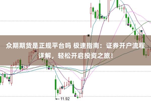 众期期货是正规平台吗 极速指南：证券开户流程详解，轻松开启投资之旅！