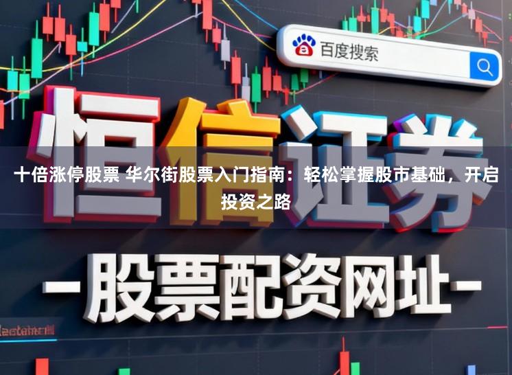 十倍涨停股票 华尔街股票入门指南：轻松掌握股市基础，开启投资之路