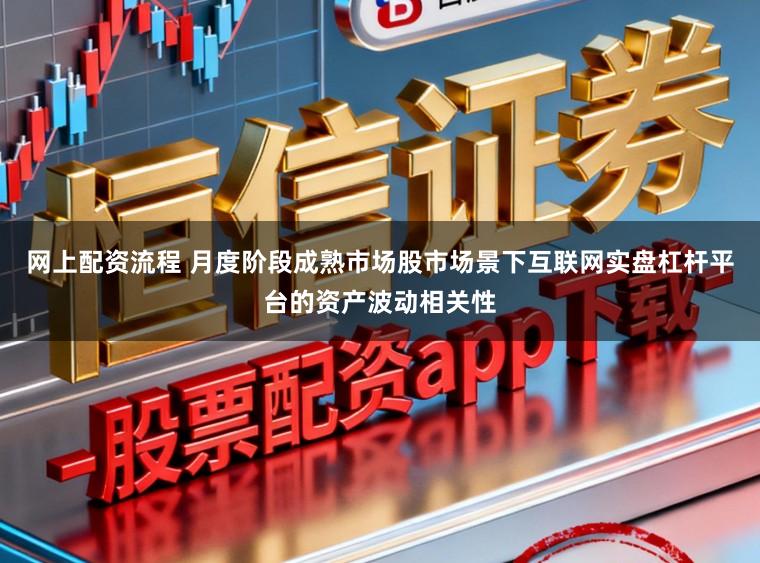 网上配资流程 月度阶段成熟市场股市场景下互联网实盘杠杆平台的资产波动相关性