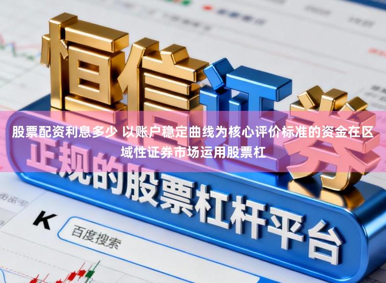 股票配资利息多少 以账户稳定曲线为核心评价标准的资金在区域性证券市场运用股票杠