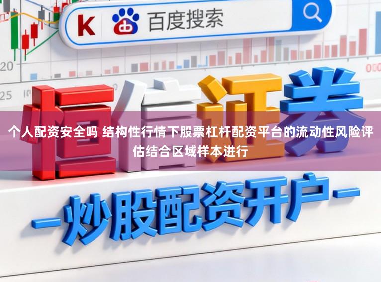 个人配资安全吗 结构性行情下股票杠杆配资平台的流动性风险评估结合区域样本进行