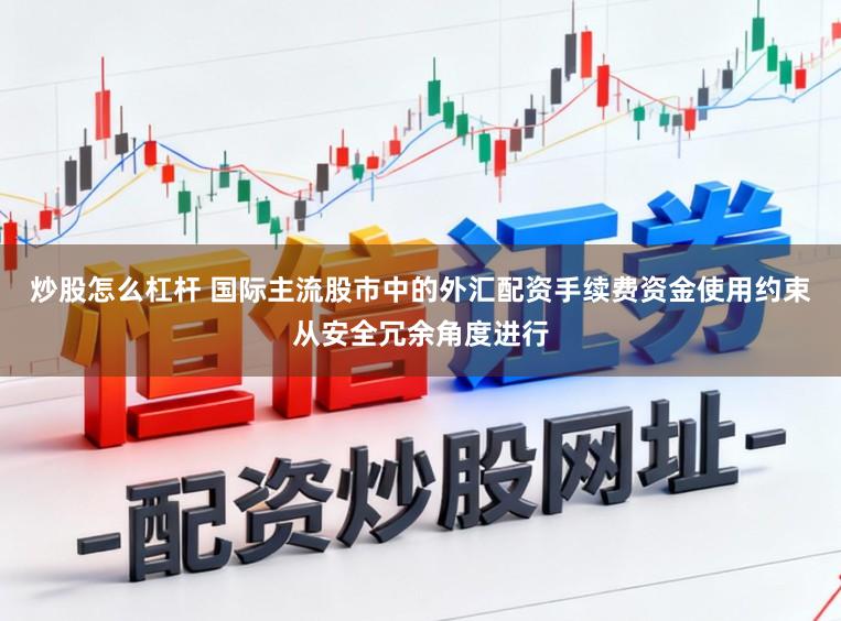 炒股怎么杠杆 国际主流股市中的外汇配资手续费资金使用约束从安全冗余角度进行