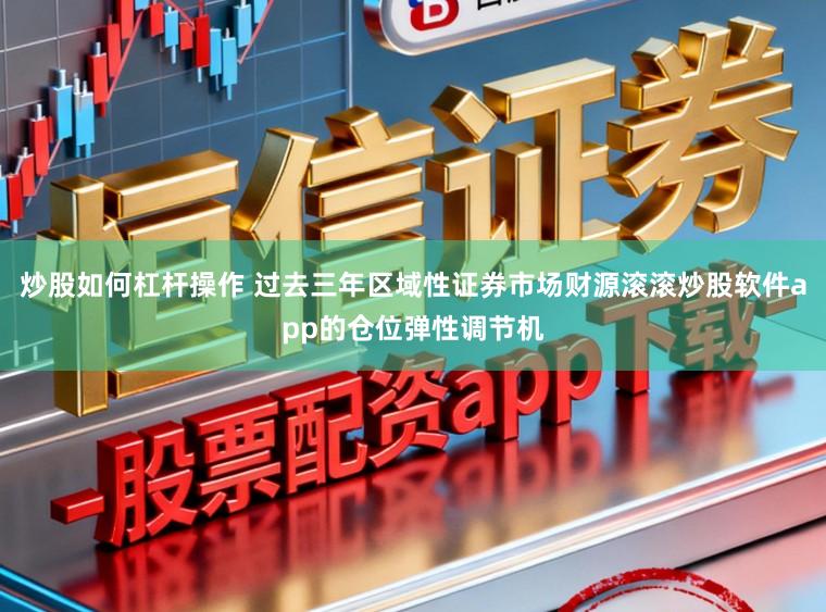 炒股如何杠杆操作 过去三年区域性证券市场财源滚滚炒股软件app的仓位弹性调节机