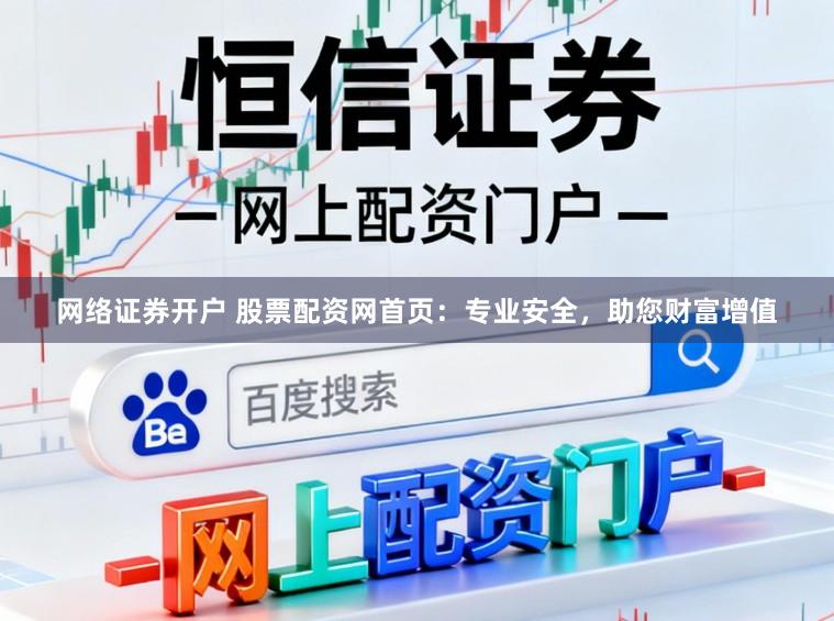 网络证券开户 股票配资网首页：专业安全，助您财富增值