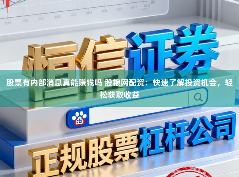 股票有内部消息真能赚钱吗 股粮网配资：快速了解投资机会，轻松获取收益
