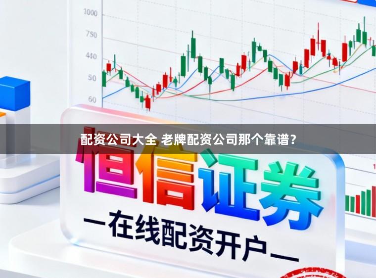 配资公司大全 老牌配资公司那个靠谱？